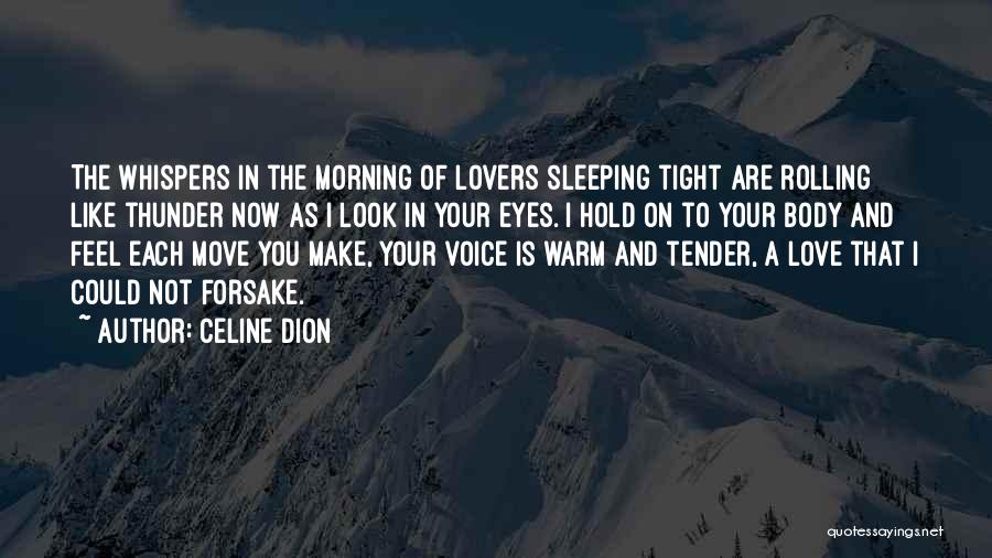 Celine Dion Quotes: The Whispers In The Morning Of Lovers Sleeping Tight Are Rolling Like Thunder Now As I Look In Your Eyes.