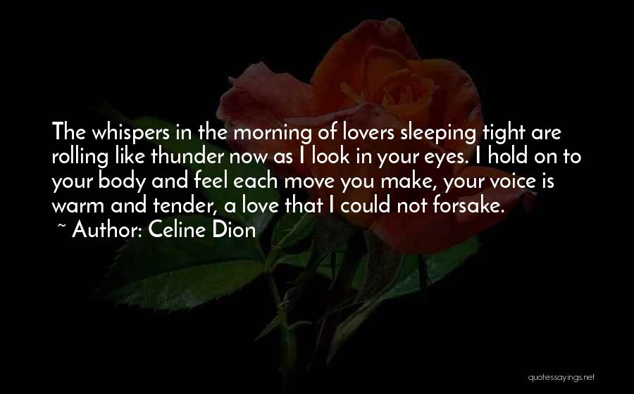 Celine Dion Quotes: The Whispers In The Morning Of Lovers Sleeping Tight Are Rolling Like Thunder Now As I Look In Your Eyes.