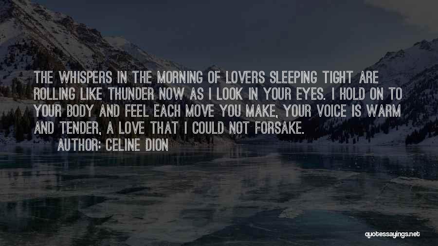 Celine Dion Quotes: The Whispers In The Morning Of Lovers Sleeping Tight Are Rolling Like Thunder Now As I Look In Your Eyes.