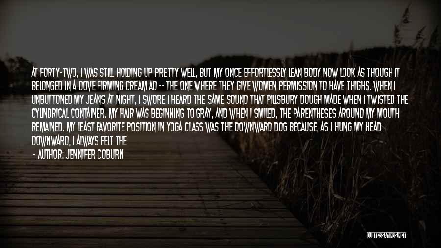 Jennifer Coburn Quotes: At Forty-two, I Was Still Holding Up Pretty Well, But My Once Effortlessly Lean Body Now Look As Though It