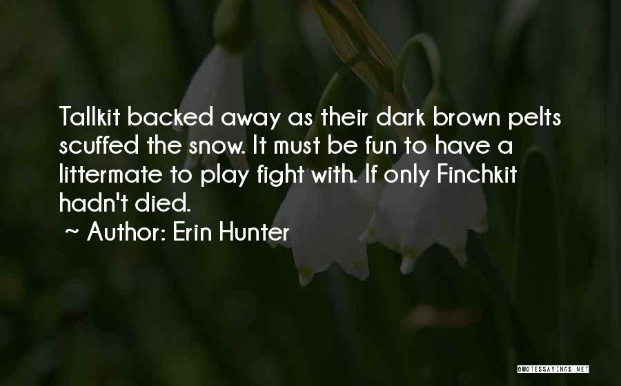 Erin Hunter Quotes: Tallkit Backed Away As Their Dark Brown Pelts Scuffed The Snow. It Must Be Fun To Have A Littermate To