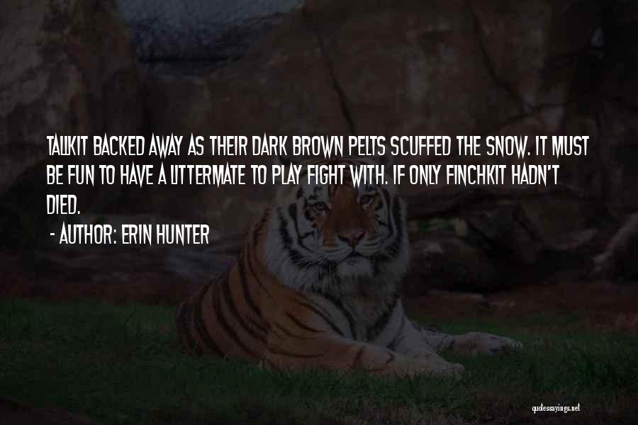 Erin Hunter Quotes: Tallkit Backed Away As Their Dark Brown Pelts Scuffed The Snow. It Must Be Fun To Have A Littermate To