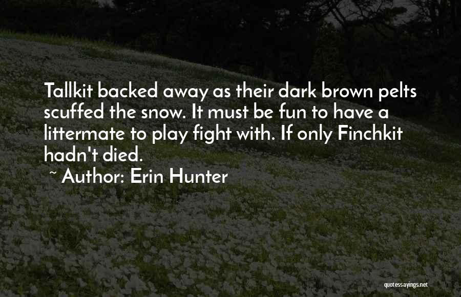 Erin Hunter Quotes: Tallkit Backed Away As Their Dark Brown Pelts Scuffed The Snow. It Must Be Fun To Have A Littermate To