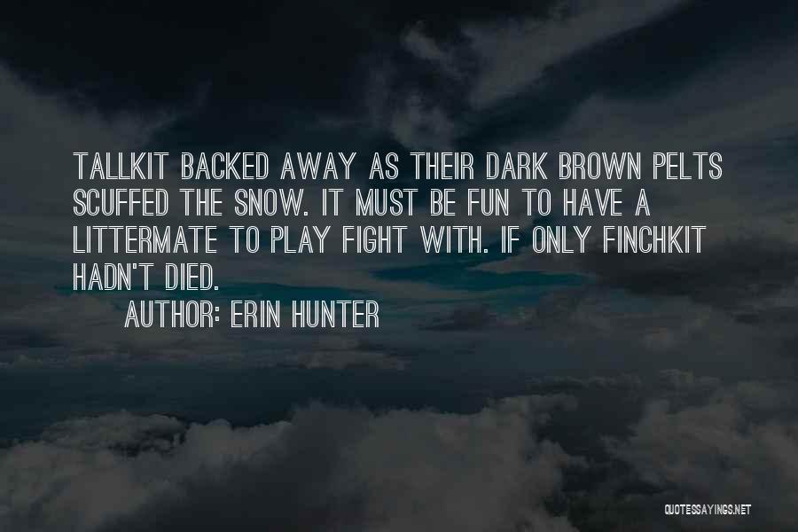 Erin Hunter Quotes: Tallkit Backed Away As Their Dark Brown Pelts Scuffed The Snow. It Must Be Fun To Have A Littermate To