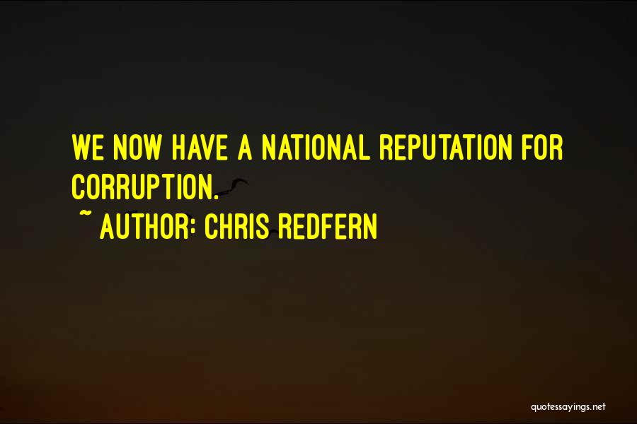 Chris Redfern Quotes: We Now Have A National Reputation For Corruption.