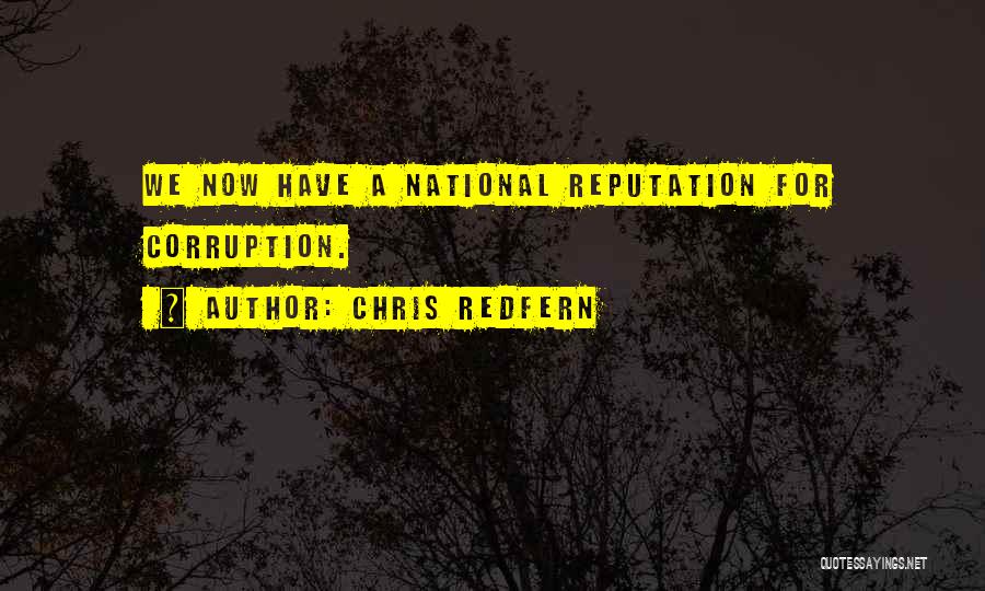 Chris Redfern Quotes: We Now Have A National Reputation For Corruption.