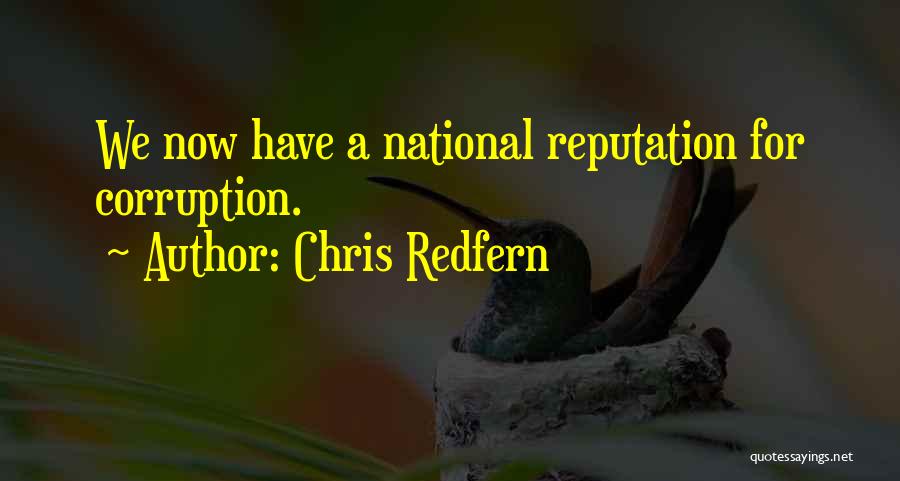 Chris Redfern Quotes: We Now Have A National Reputation For Corruption.
