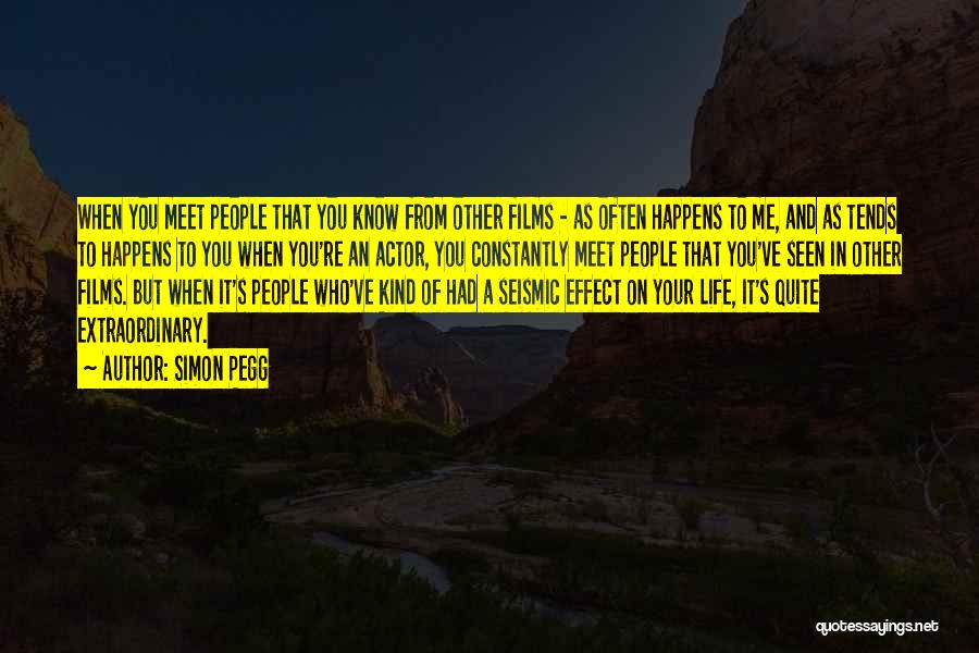 Simon Pegg Quotes: When You Meet People That You Know From Other Films - As Often Happens To Me, And As Tends To