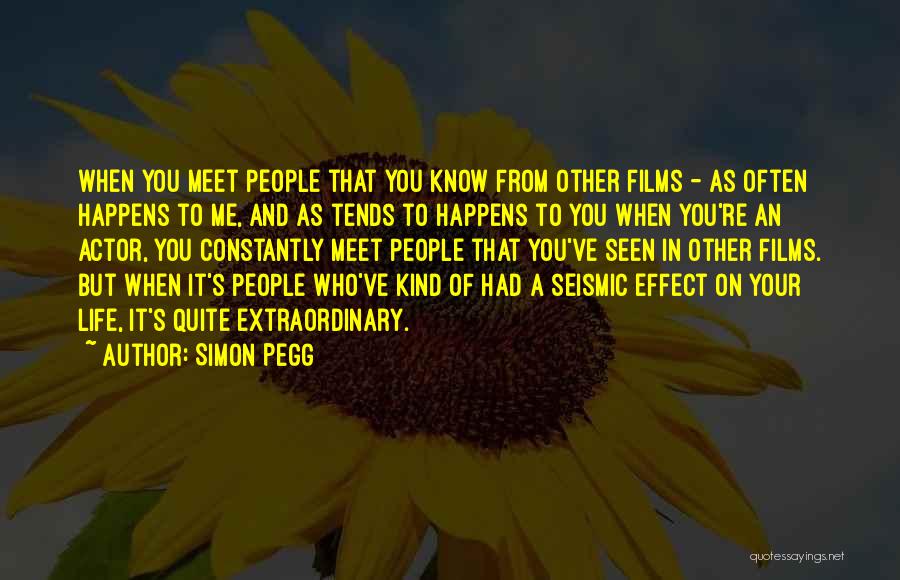 Simon Pegg Quotes: When You Meet People That You Know From Other Films - As Often Happens To Me, And As Tends To
