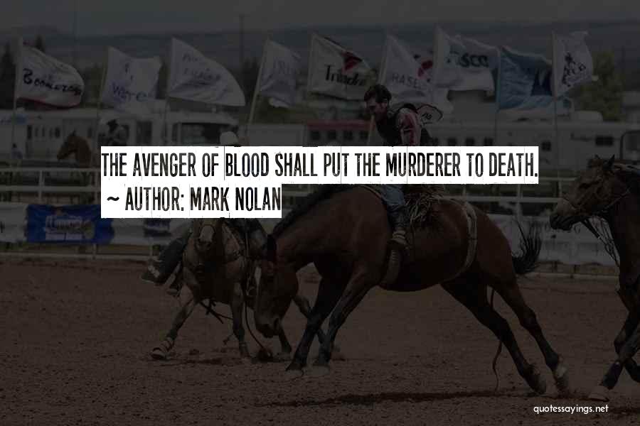 Mark Nolan Quotes: The Avenger Of Blood Shall Put The Murderer To Death.