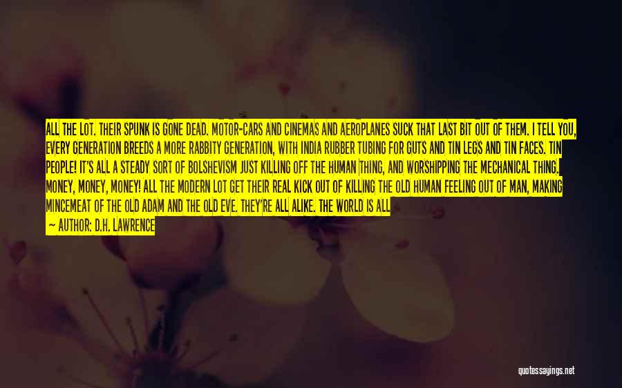 D.H. Lawrence Quotes: All The Lot. Their Spunk Is Gone Dead. Motor-cars And Cinemas And Aeroplanes Suck That Last Bit Out Of Them.