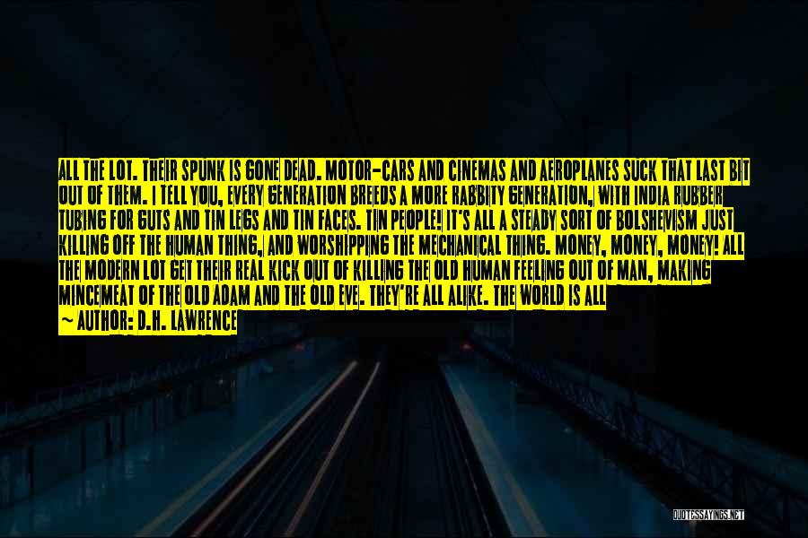 D.H. Lawrence Quotes: All The Lot. Their Spunk Is Gone Dead. Motor-cars And Cinemas And Aeroplanes Suck That Last Bit Out Of Them.