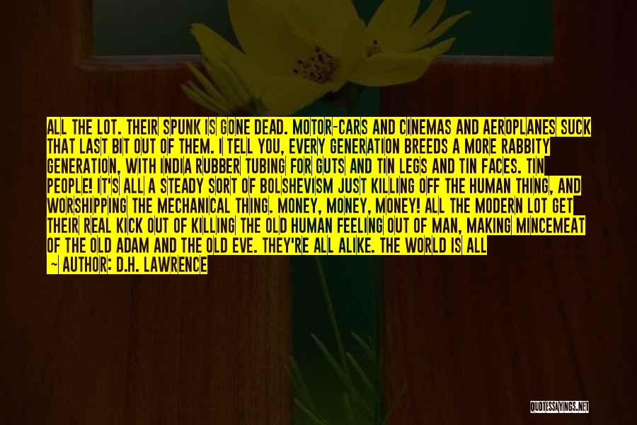 D.H. Lawrence Quotes: All The Lot. Their Spunk Is Gone Dead. Motor-cars And Cinemas And Aeroplanes Suck That Last Bit Out Of Them.