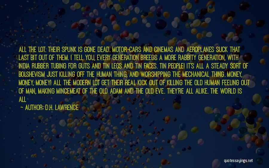 D.H. Lawrence Quotes: All The Lot. Their Spunk Is Gone Dead. Motor-cars And Cinemas And Aeroplanes Suck That Last Bit Out Of Them.