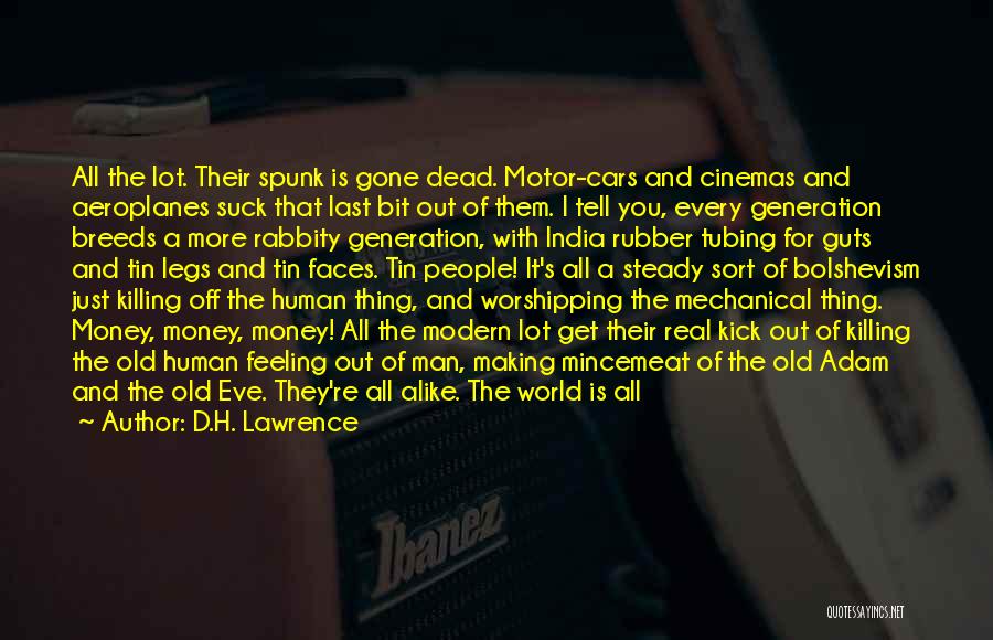 D.H. Lawrence Quotes: All The Lot. Their Spunk Is Gone Dead. Motor-cars And Cinemas And Aeroplanes Suck That Last Bit Out Of Them.