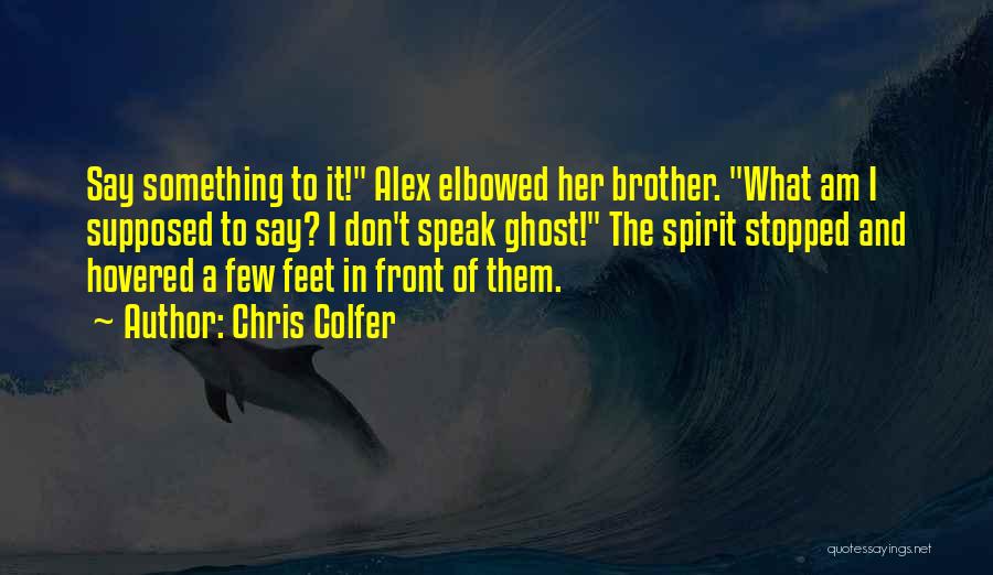 Chris Colfer Quotes: Say Something To It! Alex Elbowed Her Brother. What Am I Supposed To Say? I Don't Speak Ghost! The Spirit