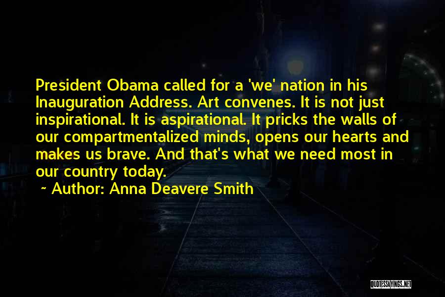 Anna Deavere Smith Quotes: President Obama Called For A 'we' Nation In His Inauguration Address. Art Convenes. It Is Not Just Inspirational. It Is