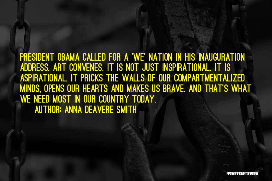 Anna Deavere Smith Quotes: President Obama Called For A 'we' Nation In His Inauguration Address. Art Convenes. It Is Not Just Inspirational. It Is