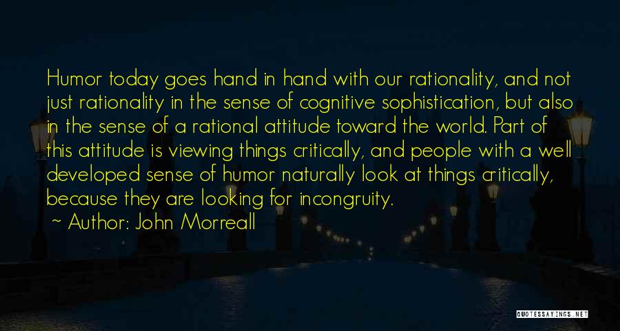 John Morreall Quotes: Humor Today Goes Hand In Hand With Our Rationality, And Not Just Rationality In The Sense Of Cognitive Sophistication, But