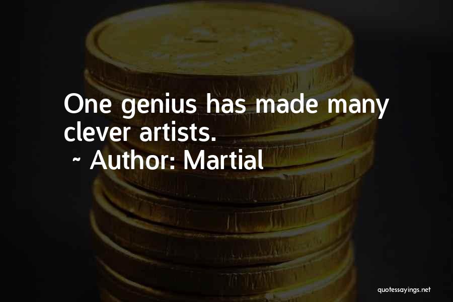 Martial Quotes: One Genius Has Made Many Clever Artists.