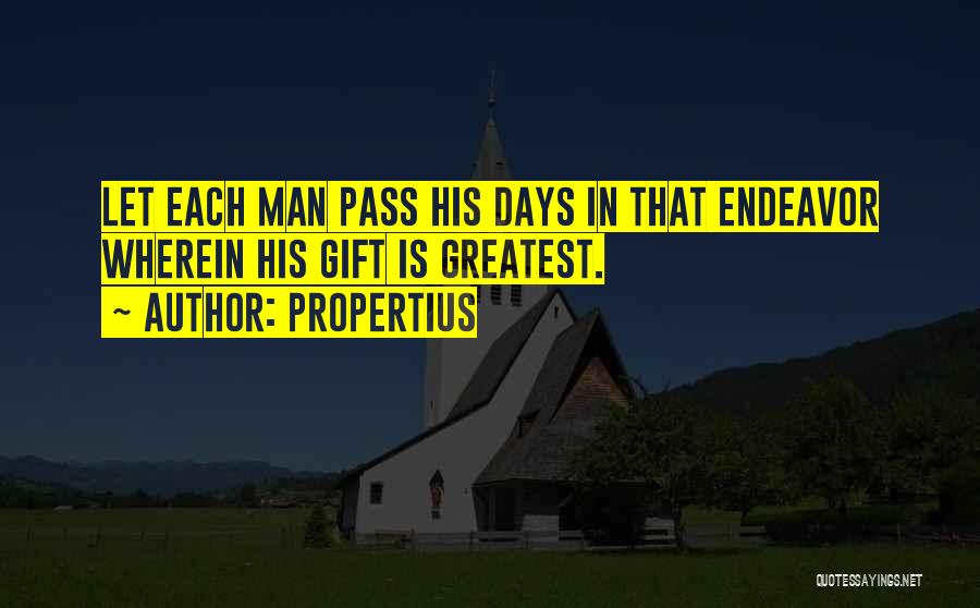 Propertius Quotes: Let Each Man Pass His Days In That Endeavor Wherein His Gift Is Greatest.