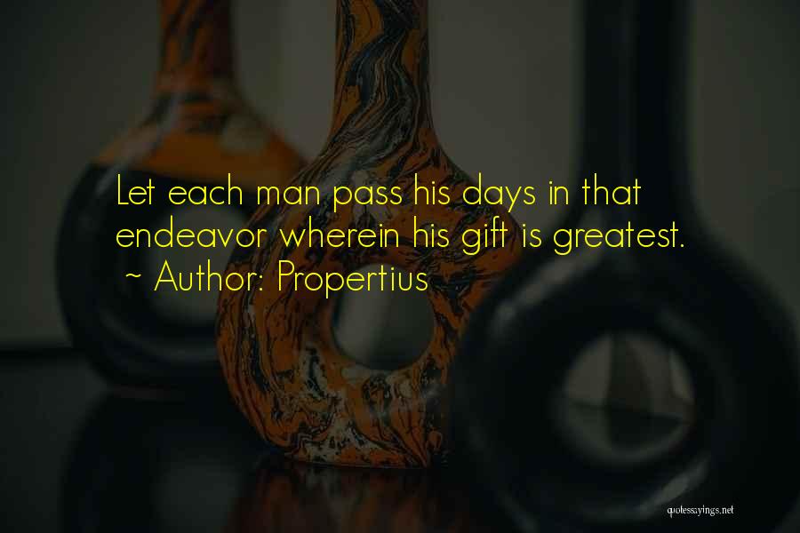 Propertius Quotes: Let Each Man Pass His Days In That Endeavor Wherein His Gift Is Greatest.