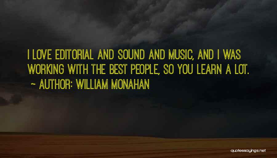 William Monahan Quotes: I Love Editorial And Sound And Music, And I Was Working With The Best People, So You Learn A Lot.