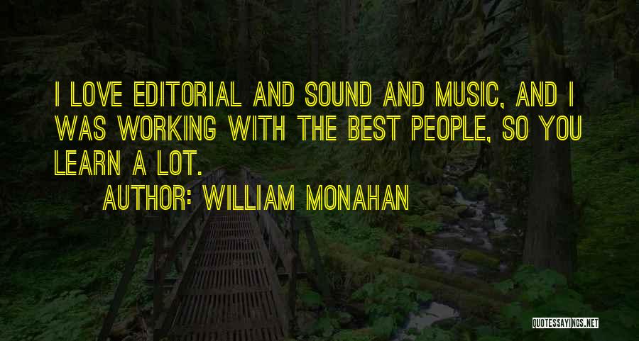 William Monahan Quotes: I Love Editorial And Sound And Music, And I Was Working With The Best People, So You Learn A Lot.