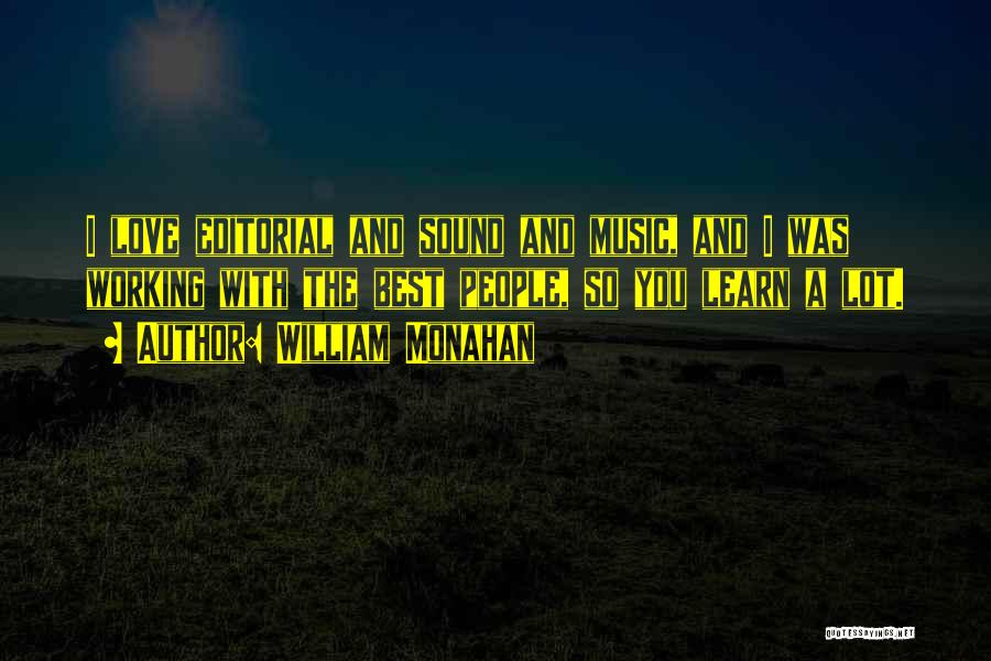 William Monahan Quotes: I Love Editorial And Sound And Music, And I Was Working With The Best People, So You Learn A Lot.