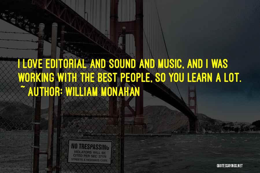 William Monahan Quotes: I Love Editorial And Sound And Music, And I Was Working With The Best People, So You Learn A Lot.