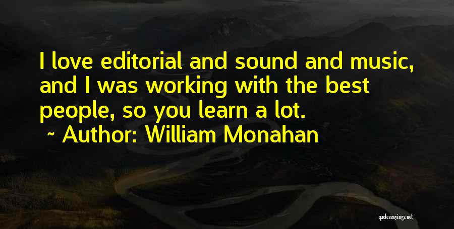 William Monahan Quotes: I Love Editorial And Sound And Music, And I Was Working With The Best People, So You Learn A Lot.