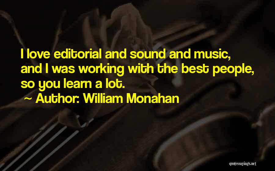 William Monahan Quotes: I Love Editorial And Sound And Music, And I Was Working With The Best People, So You Learn A Lot.