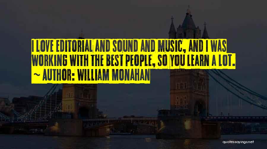 William Monahan Quotes: I Love Editorial And Sound And Music, And I Was Working With The Best People, So You Learn A Lot.