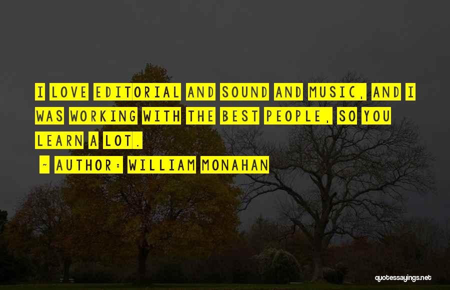 William Monahan Quotes: I Love Editorial And Sound And Music, And I Was Working With The Best People, So You Learn A Lot.