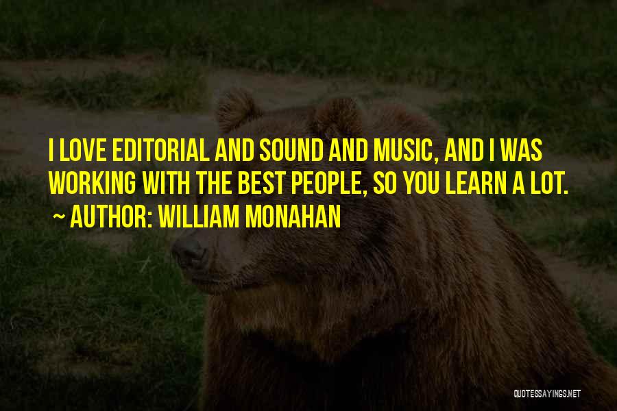 William Monahan Quotes: I Love Editorial And Sound And Music, And I Was Working With The Best People, So You Learn A Lot.