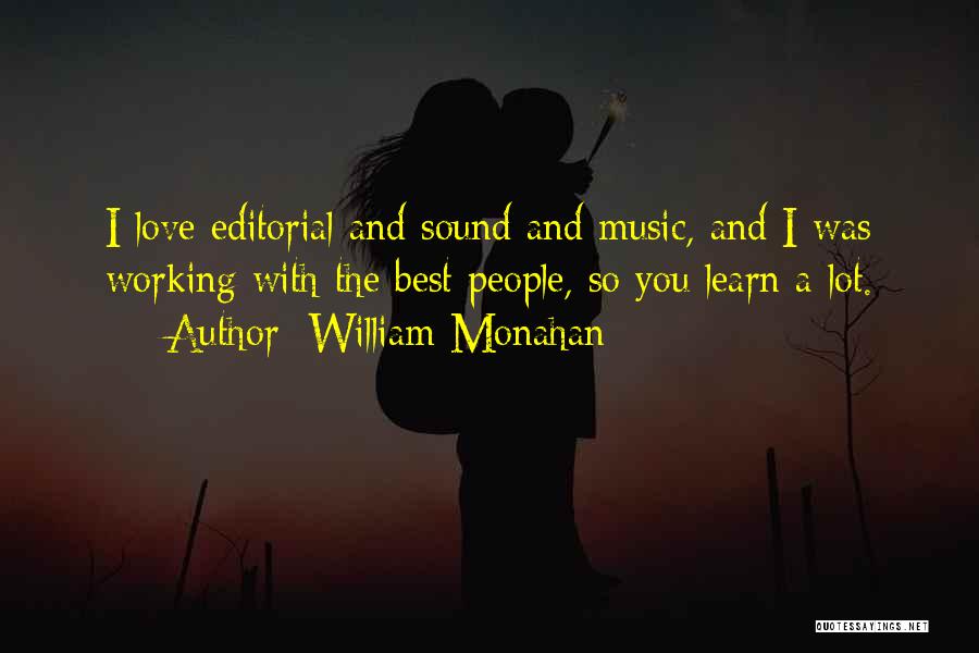 William Monahan Quotes: I Love Editorial And Sound And Music, And I Was Working With The Best People, So You Learn A Lot.