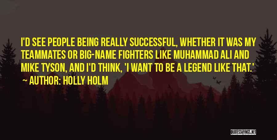 Holly Holm Quotes: I'd See People Being Really Successful, Whether It Was My Teammates Or Big-name Fighters Like Muhammad Ali And Mike Tyson,