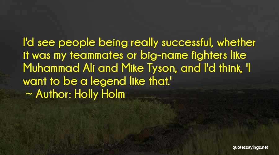 Holly Holm Quotes: I'd See People Being Really Successful, Whether It Was My Teammates Or Big-name Fighters Like Muhammad Ali And Mike Tyson,