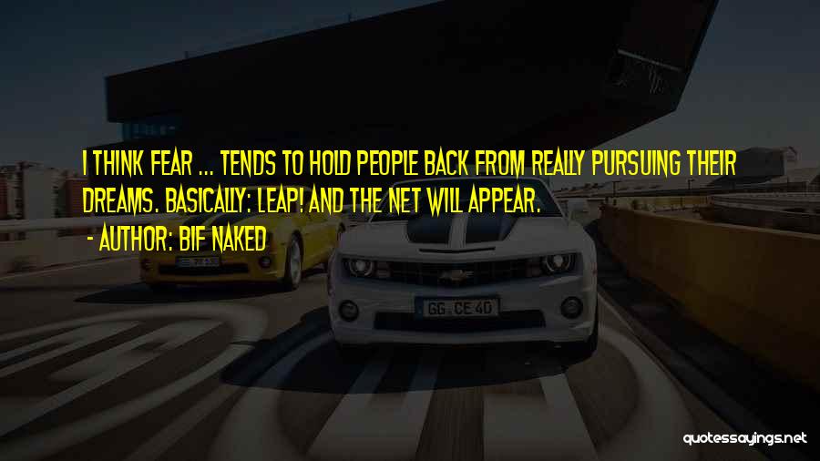 Bif Naked Quotes: I Think Fear ... Tends To Hold People Back From Really Pursuing Their Dreams. Basically: Leap! And The Net Will