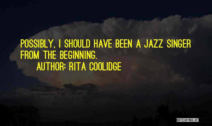 Rita Coolidge Quotes: Possibly, I Should Have Been A Jazz Singer From The Beginning.