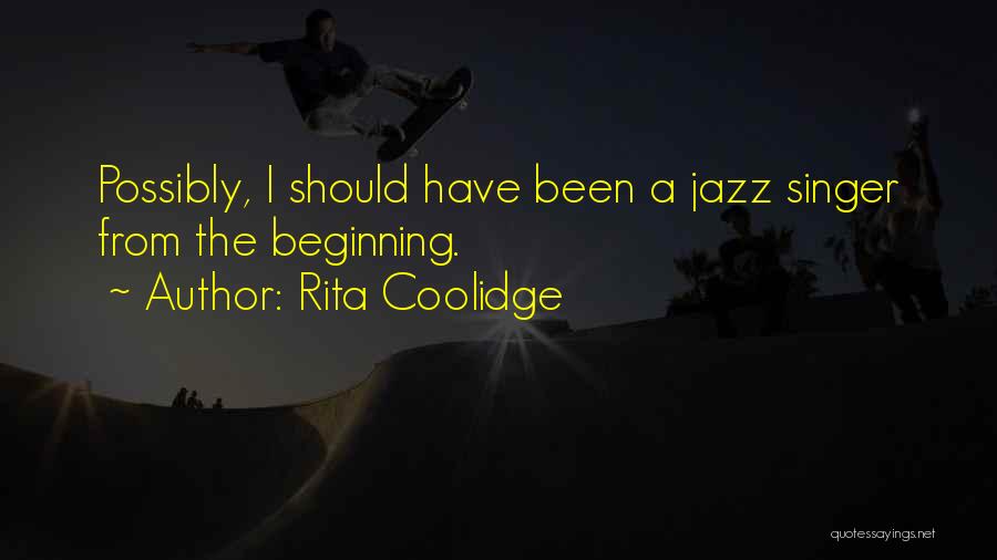 Rita Coolidge Quotes: Possibly, I Should Have Been A Jazz Singer From The Beginning.