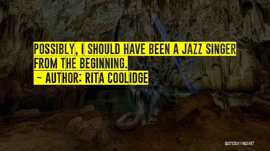 Rita Coolidge Quotes: Possibly, I Should Have Been A Jazz Singer From The Beginning.