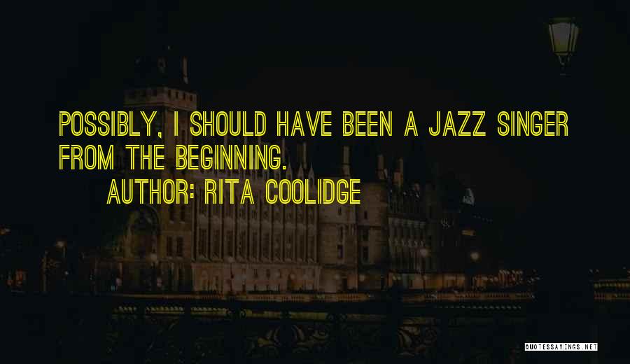 Rita Coolidge Quotes: Possibly, I Should Have Been A Jazz Singer From The Beginning.