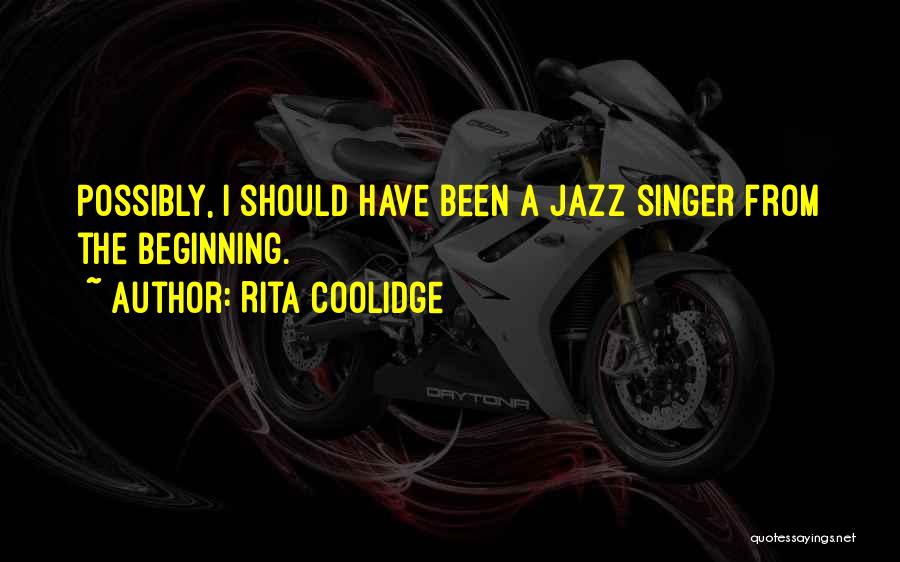 Rita Coolidge Quotes: Possibly, I Should Have Been A Jazz Singer From The Beginning.