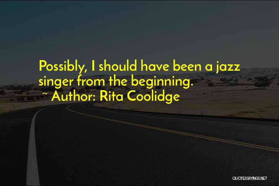 Rita Coolidge Quotes: Possibly, I Should Have Been A Jazz Singer From The Beginning.