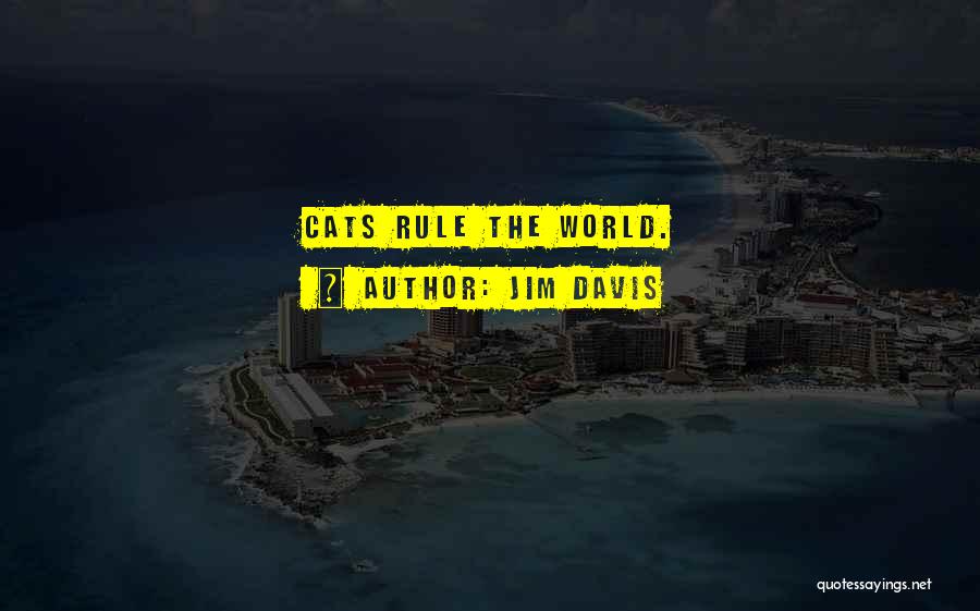 Jim Davis Quotes: Cats Rule The World.