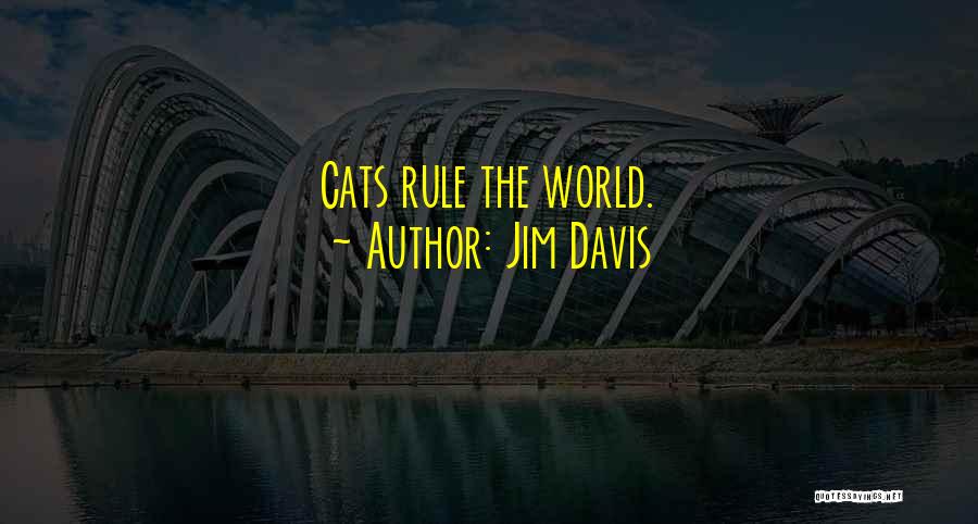 Jim Davis Quotes: Cats Rule The World.