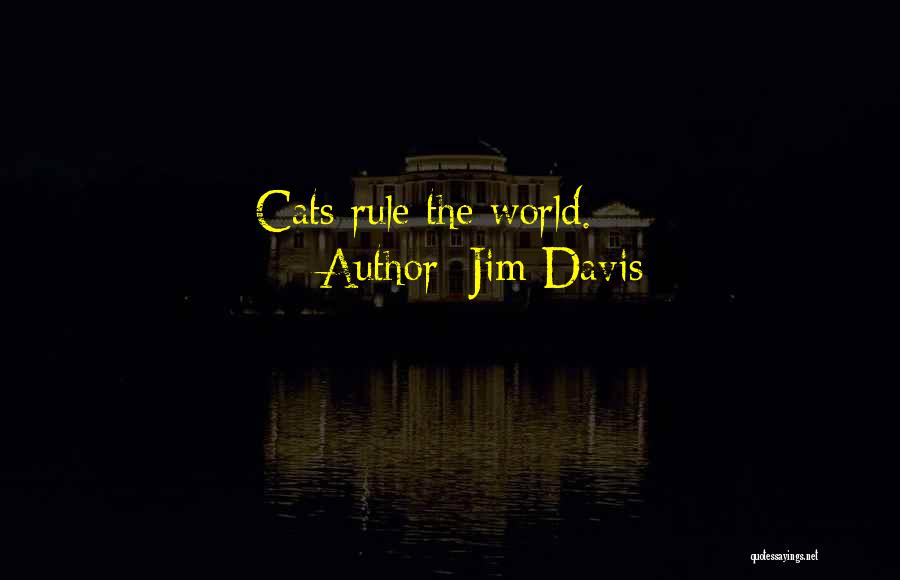 Jim Davis Quotes: Cats Rule The World.