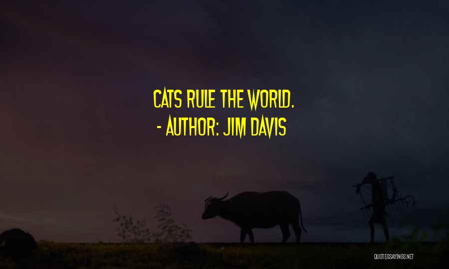 Jim Davis Quotes: Cats Rule The World.