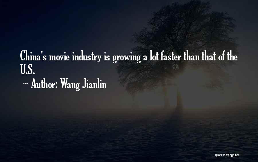 Wang Jianlin Quotes: China's Movie Industry Is Growing A Lot Faster Than That Of The U.s.